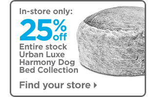 In-store only: 25% off Entire stock Urban Luxe Harmony Dog bed collection. Find your store >
