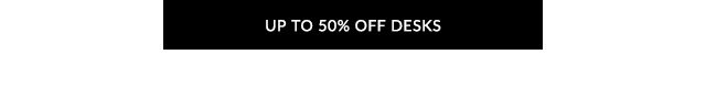 UP TO 50% OFF DESKS