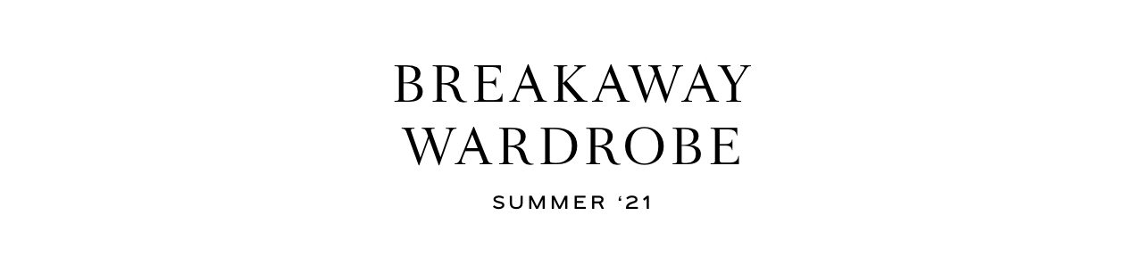 Breakaway Wardrobe - Summer 21