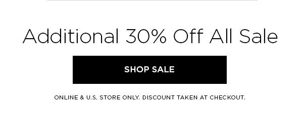 Additional 30% Off All Sale SHOP SALE > ONLINE & U.S. STORE ONLY. DISCOUNT TAKEN AT CHECKOUT.