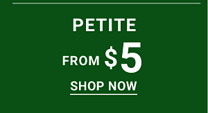 Petite from $5. Shop Now.