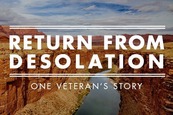 RETURN FROM DESOLATION | ONE VETERAN'S STORY