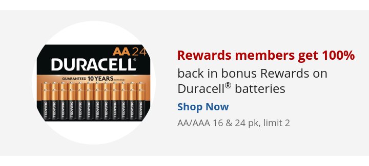 Recommended Offer: Rewards members get 100% back in bonus Rewards on Duracell® batteries AA/AAA 16 & 24 pk, limit 2