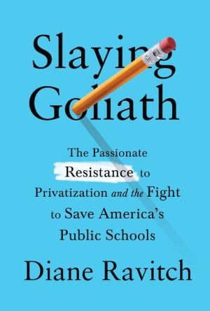 BOOK | Slaying Goliath: The Passionate Resistance to Privatization and the Fight to Save America's Public Schools