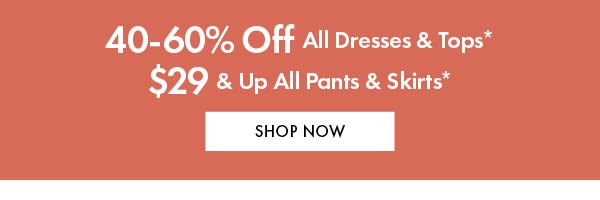 40%-60% off Dresses & Tops; $29+ Pants & Skirts MG 5/8