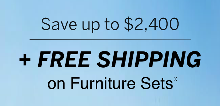 Save up to $2400 + Free Shipping on Furniture Sets*