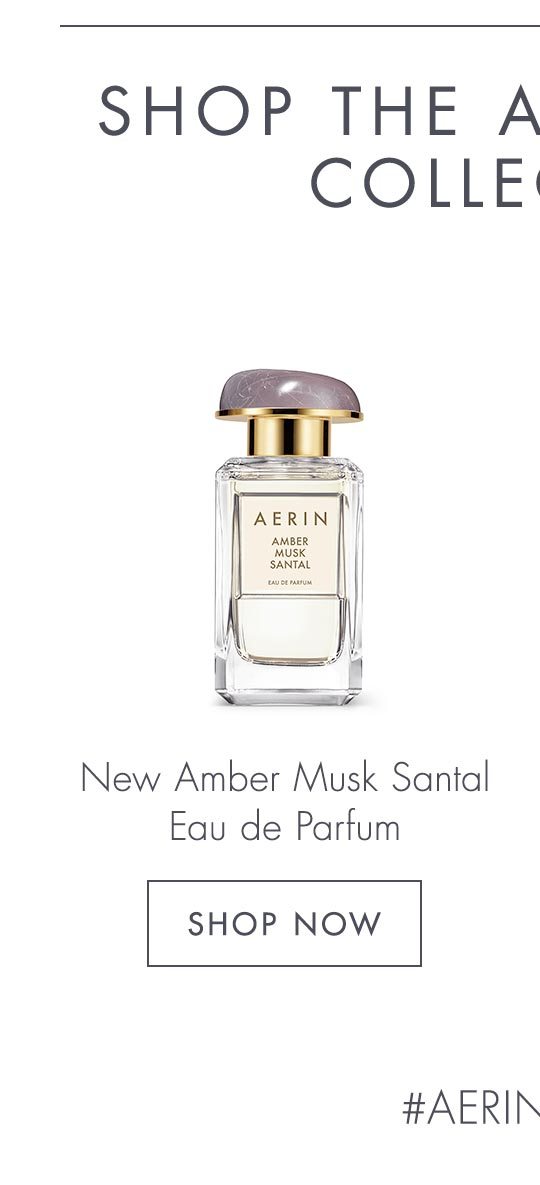SHOP THE AMBER MUSK COLLECTION | New Amber Musk Santal Eau de Parfum | SHOP NOW | #AERINBeauty