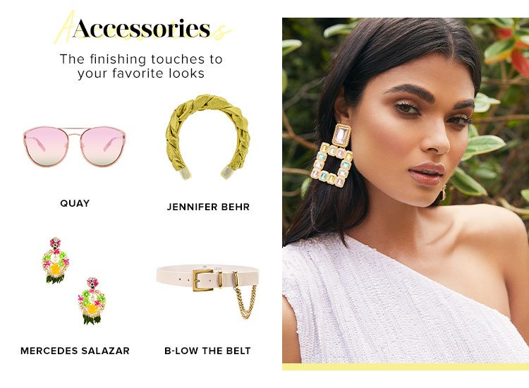Accessories: The finishing touches to your favorite looks. Quay, Jennifer Behr, Mercedes Salazar, B-Low The Belt.