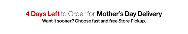 4 Days Left to Order for Mother’s Day Delivery