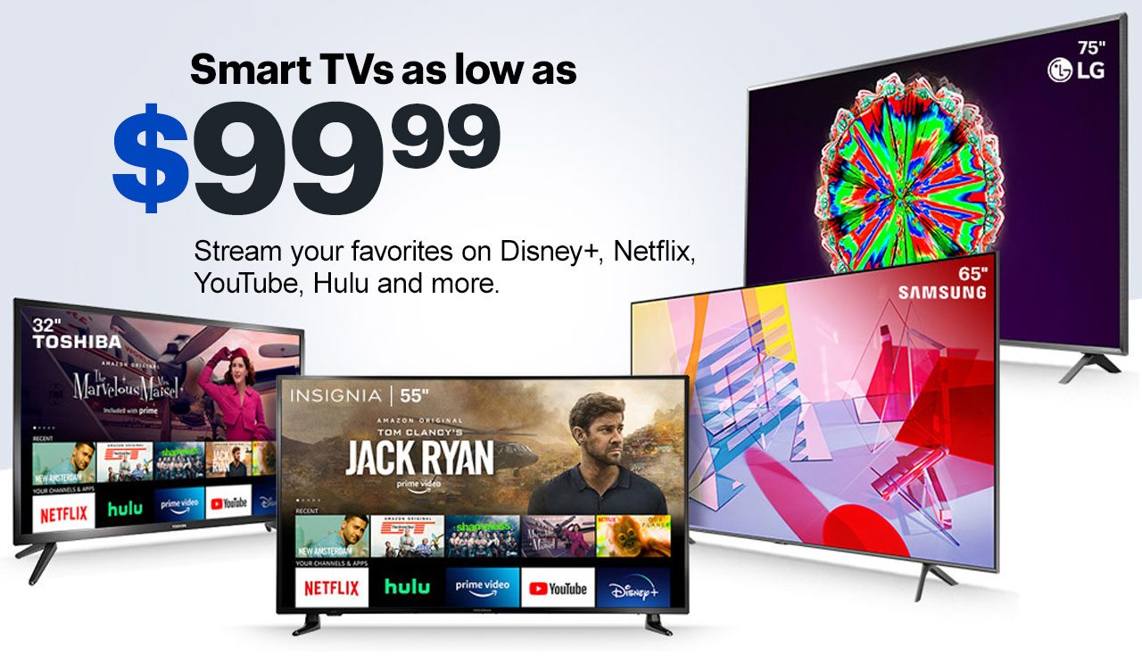 Smart TVs as low as $99.99. Stream your favorites on Disney plus, Netflix, YouTube, Hulu and more.