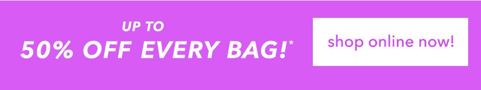 up to 50% OFF EVERY BAG!