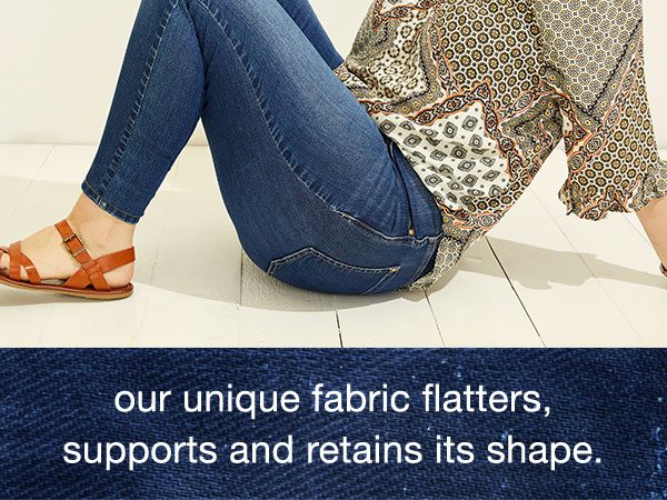 Our unique fabric flatters, supports and retains its shape.