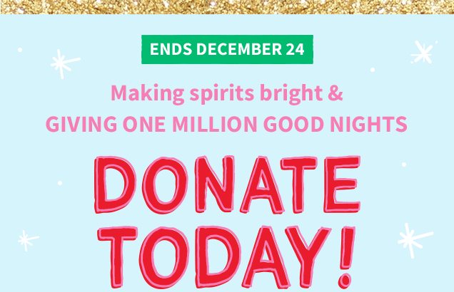 ENDS DECEMBER 24 | Making spirits bright & GIVING ONE MILLION GOOD NIGHTS | DONATE TODAY!