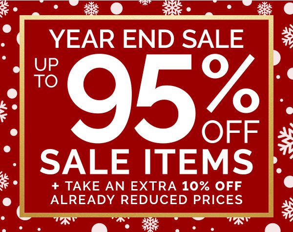 Year end sale! Up to 95% off sale items + take an extra 10% off already reduced prices