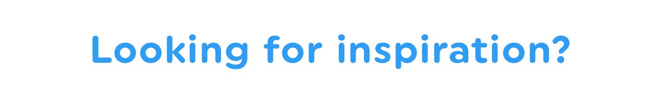 Looking for Inspiration?