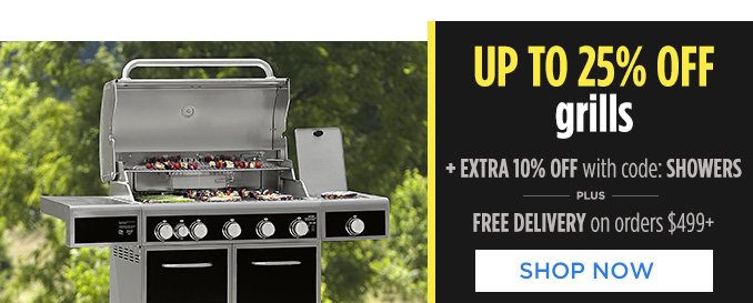 UP TO 25% OFF grills + EXTRA 10% OFF with code: SHOWERS - PLUS - FREE DELIVERY on orders $499+ | SHOP NOW