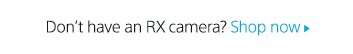 Don't have an RX camera? Shop now