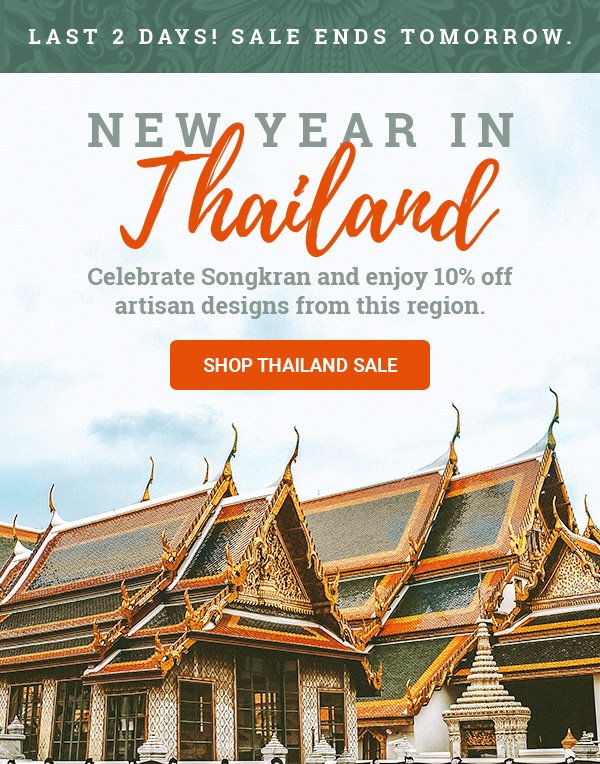 LAST 2 DAYS! SALE ENDS TOMORROW. | NEW TEAR IN THAILAND | Celebrate Songkran and enjoy 10% off artisan designs from this region. | SHOP THAILAND SALE