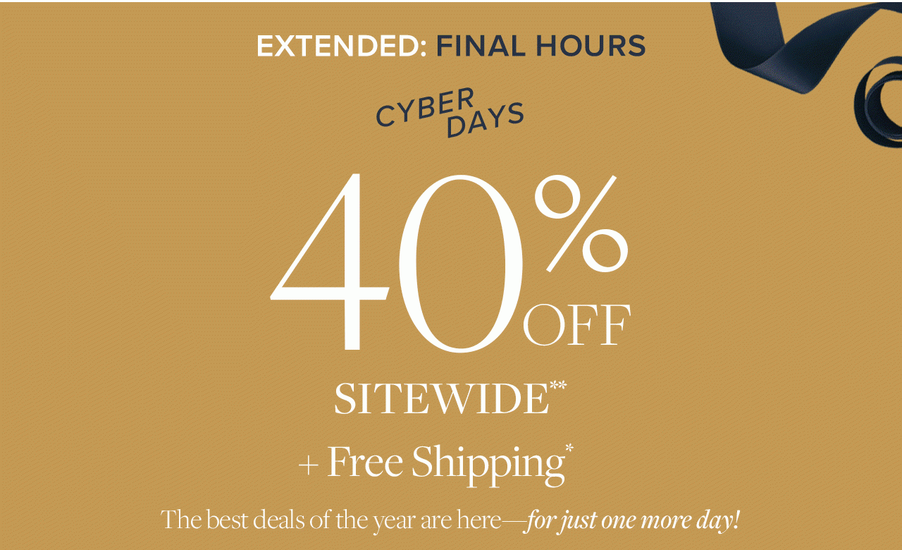 Extended: Today Only Cyber Days 40% Off Sitewide +Free Shipping The best deals of the year are here - for just one more day!