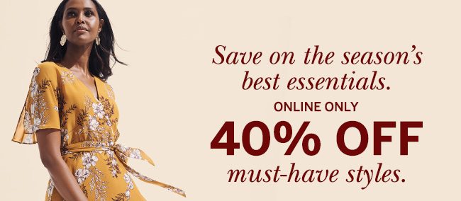 Save on the season's best essentials. Online Only 40% Off must-have styles. Select styles.