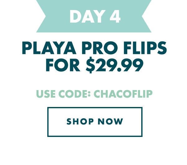 DAY 4 - PLAYA PRO FILPS - $29.99. USE CODE: CHACOFLIP