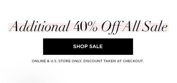 Additional 40% Off All Sale SHOP SALE > ONLINE & U.S. STORE ONLY. DISCOUNT TAKEN AT CHECKOUT.