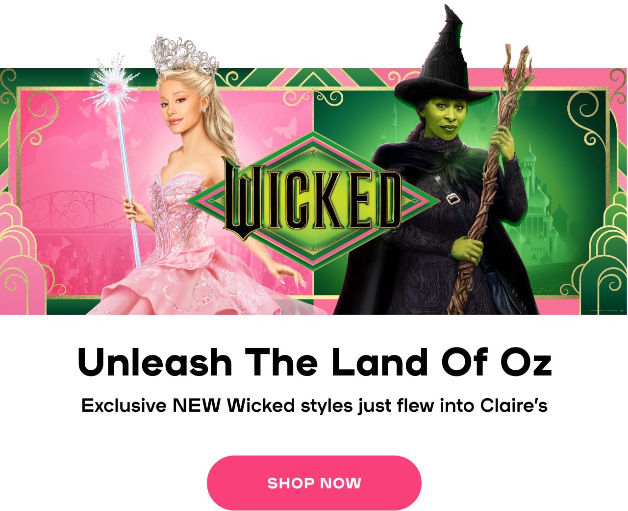 Unleash The Land Of Oz Exclusive NEW Wicked styles just flew into Claire’s Universal City Studios LLC. All Rights Reserved. 