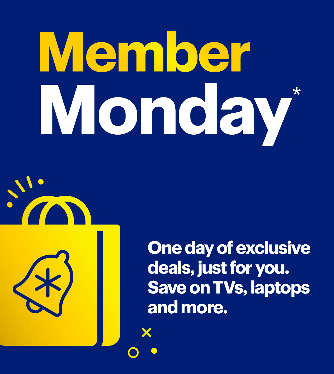 Member Monday. One day of exclusive deals, just for you. Save on TVs, laptops and more. Reference disclaimer.