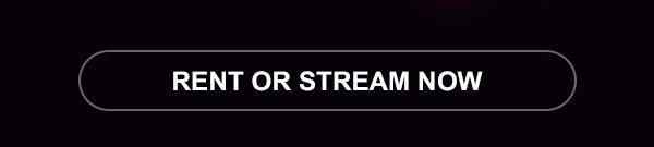 CTA - RENT OR STREAM NOW