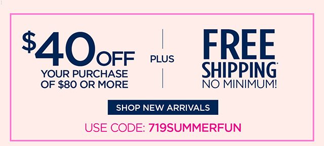 $40 Off your purchase of $80 or more - code: 719SUMMERFUN