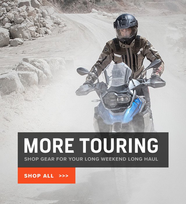 More Touring - Shop Gear for your long weekend long haul - Shop All