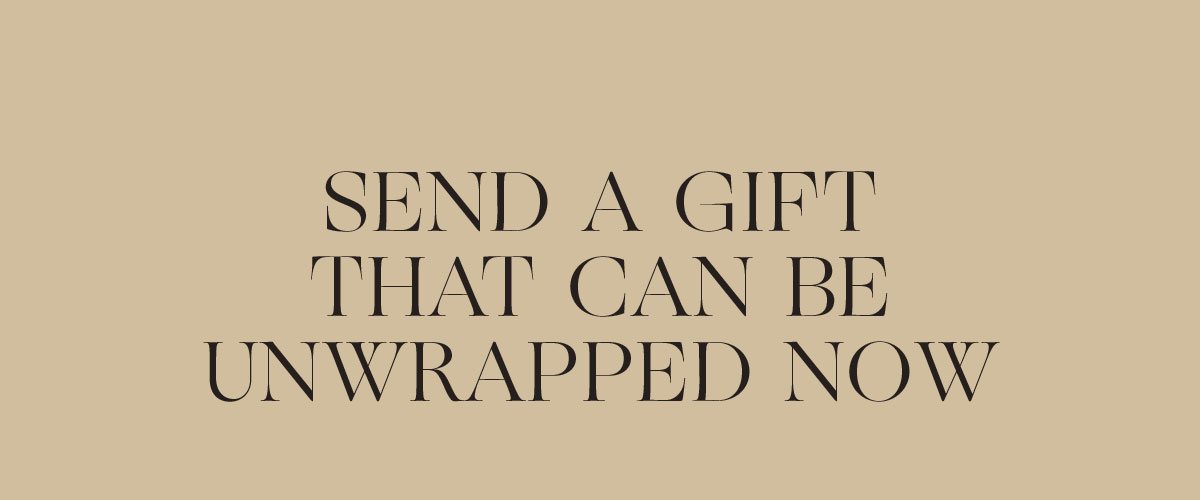 SEND A GIFT THAT CAN BE UNWRAPPED NOW