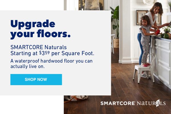Upgrade your floors. SMARTCORE Naturals Starting at $3.59 per square foot.