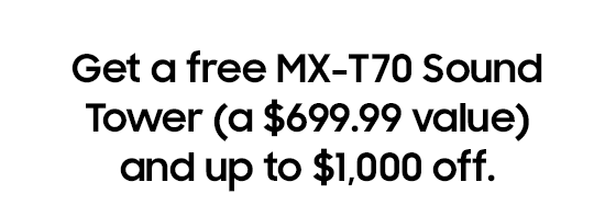 Get a free MX-T70 Sound Tower (a $699.99 value) and up to $1,000 off. 