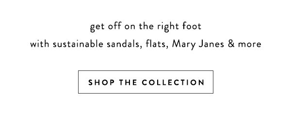 get off on the right foot with sustainable sandals, flats, Mary Janes and more. shop the collection.