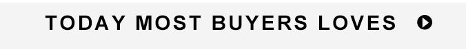 Today Most Buyers Loves