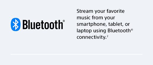 Stream your favorite music from your smartphone, tablet, or laptop using Bluetooth® connectivity.²