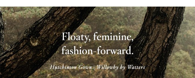 Floaty, femine, fashion-forward. Hutchinson Gown | Willowby by Watters