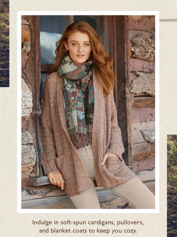 Indulge in soft-spun cardigans, pullovers, and blanket coats to keep you cozy.