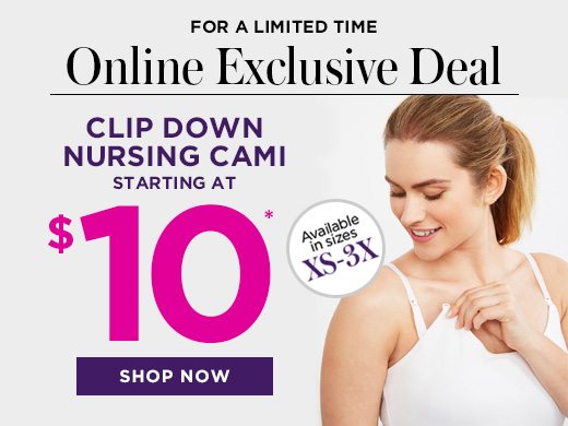 Online Exclusive - For a limited time: Clip Down Nursing Cami's are now $10ea. (Available in Black and White) SHOP NOW