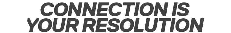 CONNECTION IS YOUR RESOLUTION