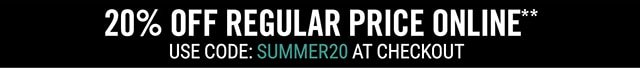 20% Off Regular Price Online Use COde: SUMMER20 at Checkout