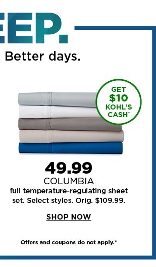 49.99 Columbia Full temperature-regulating sheet set. Select Styles. Orig. $109.99. Shop Now.
