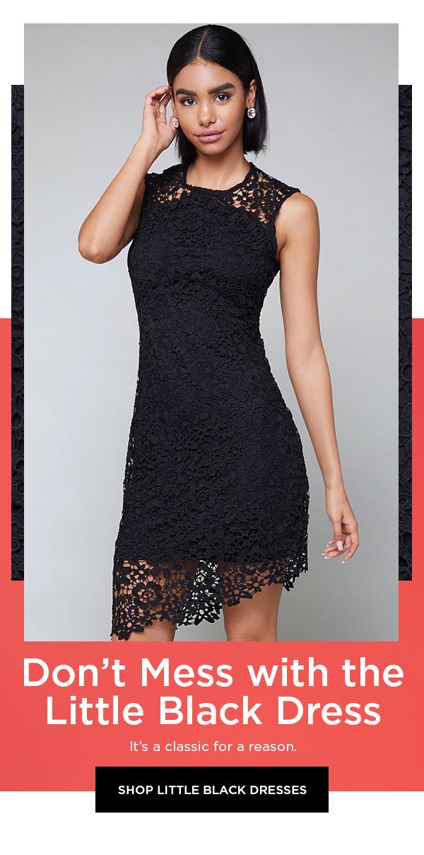 Don't Mess with the Little Black Dress It's a classic for a reason. SHOP LITTLE BLACK DRESSES >