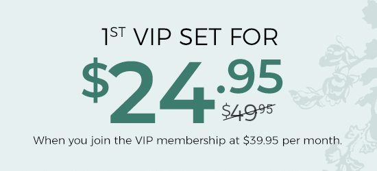 1st VIP set for $24.95 when you join the VIP membership.