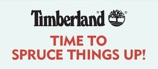 Timberland Time. to Spruce Things Up! Shop Timberland!