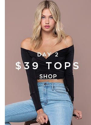 DAY 2 $39 Tops SHOP >