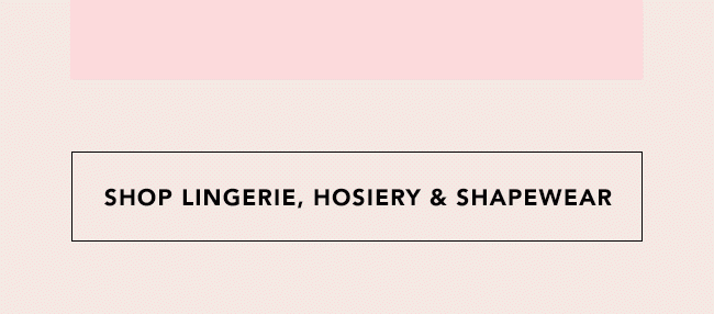 SHOP LINGERIE, HOSIERY & SHAPEWEAR