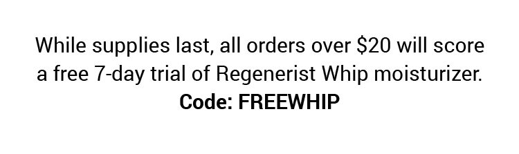 While supplies last, all orders over $20 will score a free 7-day trial of Regenerist Whip moisturizer. Code: FREEWHIP