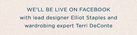 We'll be live on Facebook with lead designer Elliot Staples and wardrobing expert Terri DeConte »